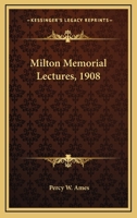 Milton Memorial Lectures, 1908 0548513627 Book Cover