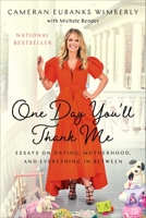 One Day You'll Thank Me: Essays on Dating, Motherhood, and Everything in Between 1982150122 Book Cover