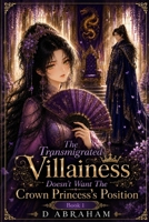The Transmigrated Villainess Doesn't Want The Crown Princess's Position: Book 1: Sixteen Ladies Enter the Palace B0HBVPLD2N Book Cover