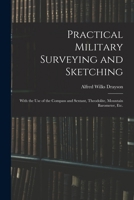Practical Military Surveying and Sketching: With the Use of the Compass and Sextant, Theodolite, Mountain Barometer, Etc. ... 1016484186 Book Cover