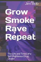 Grow Smoke Rave Repeat: The Life and Times of a Self-Righteous Drug Dealer 1707792526 Book Cover