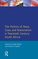 The Politics of Race, Class and Nationalism in Twentieth-Century South Africa 0582644909 Book Cover