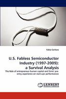 U.S. Fabless Semiconductor Industry (1997-2009): a Survival Analysis: The Role of entrepreneur-human capital and firms' pre-entry experience on start-ups performances 3844393595 Book Cover