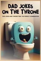 Dad Jokes on the Throne: 200+ Hilarious Jokes to Enjoy on the Throne B0BRP15NSW Book Cover