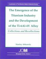 The Emergence of the Titanium Industry and the Development of the Ti-6Ai-4V Alloy: Collections and Recollections 087339433X Book Cover