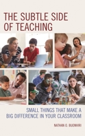 The Subtle Side of Teaching : Small Things That Make a Big Difference in Your Classroom 1475854315 Book Cover