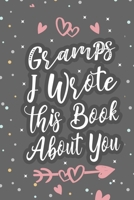 Gramps I Wrote This Book About You: Fill In The Blank Book For What You Love About Grandpa Grandpa's Birthday, Father's Day Grandparent's Gift 1660748364 Book Cover