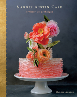 Maggie Austin Cake: Artistry and Technique 0544765354 Book Cover