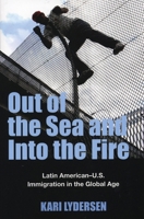 Out Of The Sea And Into The Fire: Immigration from Latin America to the U.S. in the Global Age 1567513026 Book Cover