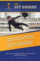 Do It Yourself Degree: How To Earn Your Bachelor's Degree In One Year Or Less, For Under $10,000 - Without Classes, Homework Or Student Loans 1523776994 Book Cover