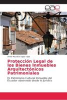 Protección Legal de los Bienes Inmuebles Arquitectónicos Patrimoniales: EL Patrimonio Cultural Inmueble del Ecuador observado desde lo Jurídico 6202149388 Book Cover