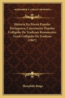 Historia Da Poesia Popular Portugueza; Cancioneiro Popular Colligido Da Tradicao; Romanceiro Geral Colligido Da Tradicao (1867) 1167728246 Book Cover