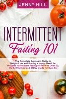 Intermittent Fasting 101: The Complete Beginner's Guide to Weight Loss and Starting a Happy New Life. Includes Intermittent Fasting for Women Over 50, the 5/2 Method and 21 Day Guide for Burn Fat 1914032020 Book Cover