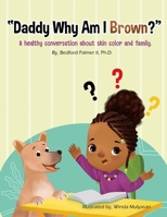 "Daddy Why Am I Brown?": A healthy conversation about skin color and family. 167383874X Book Cover