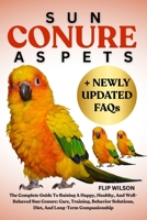 SUN CONURE AS PETS: The Complete Guide To Raising A Happy, Healthy, And Well-Behaved Sun Conure: Care, Training, Behavior Solutions, Diet, And Long-Term Companionship B0FN3ZS1ZX Book Cover