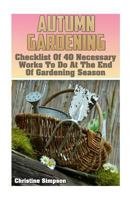 Autumn Gardening: Checklist of 40 Necessary Works to Do at the End of Gardening Season: 1545564620 Book Cover