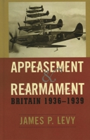Appeasement and Rearmament: Britain, 1936-1939 0742545377 Book Cover