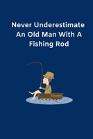 Never Underestimate An Old Man With A Fishing Rod: Fishing Notebook, Funny Novelty Fishing Gifts for Men and Boys, Lined Paperback Journal Book Notepad Organiser Diary, To Do List 1702281884 Book Cover