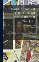 Paracelsvs Of The Supreme Mysteries Of Nature.: Of The Spirits Of The Planets. Of Occult Philosophy. The Magical, Sympathetical, And Antipathetical ... Mysteries Of The Twelve Signs Of The Zodiack 1015485103 Book Cover