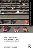 On Care and Architecture: An Auto-Ethnographic Approach (Routledge Research in Architecture) 1041025408 Book Cover