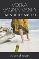 Vodka Vagina & Vanity: Tales of the Absurd 170254527X Book Cover