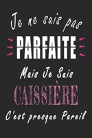 Je ne Suis pas Parfaite Mais je suis Caissi�re c'est presque Pareil Carnet de notes: Carnet de note de 120 pages pour les Caissi�res cadeaux pour un ami, une amie, un coll�gue ou un coll�gue, quelqu'u B084DFQTP5 Book Cover