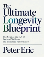 THE ULTIMATE LONGEVITY BLUEPRINT: The Science and Art of Optimal Wellness and Enhanced Performance. B0G7X5Z338 Book Cover