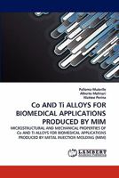 Co AND Ti ALLOYS FOR BIOMEDICAL APPLICATIONS PRODUCED BY MIM 3843352844 Book Cover