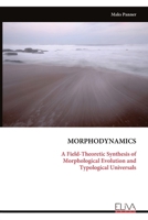MORPHODYNAMICS: A Field-Theoretic Synthesis of Morphological Evolution and Typological Universals 9999337171 Book Cover