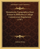 Monumenta Typographica Quae Exstant In Bibliotheca Collegii Canonicorum Regularium (1787) 1120007933 Book Cover