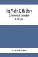 The Violin & Its Story: Or, The History & Construction Of The Violin 9354413641 Book Cover