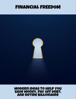 Financial Freedom: Modern Ideas To Help You Save Money, Pay Off Debt, And Retire Billionaire B0FPRK28F9 Book Cover