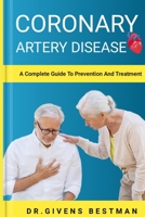 CORONARY ARTERY DISEASE: A Complete Guide To Prevention And Treatment B0C7T7PHPG Book Cover