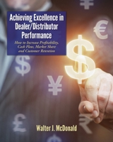 Achieving Excellence in Dealer/Distributor Performance: How to Increase Profitability, Cash Flow, Market Share and Customer Retention 1511901322 Book Cover