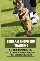 German Shepherd Training: All The Information You Need To Know About Training Your German Shepherd: Bullmastiff Training Guide B09BYBJ8ZS Book Cover
