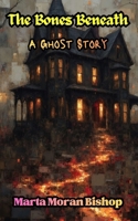 THE BONES BENEATH: A Ghost Story B0GL2669FP Book Cover