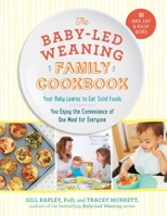 The Baby-Led Weaning Family Cookbook: Your Baby Learns to Eat Solid Foods, You Enjoy the Convenience of One Meal for Everyone 1615194231 Book Cover