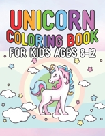 Unicorn Coloring Book for Kids Ages 8-12: Unicorns Coloring Books Will Be Interesting for Boys Girls Toddlers 1695610156 Book Cover
