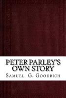 Peter Parley's Own Story: From the Personal Narrative of the Late Samuel G. Goodrich 1983935875 Book Cover