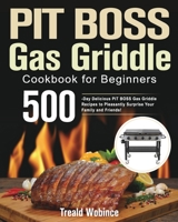 PIT BOSS Gas Griddle Cookbook for Beginners: 500-Day Delicious PIT BOSS Gas Griddle Recipes to Pleasantly Surprise Your Family and Friends! 1639350977 Book Cover