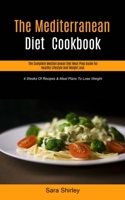The Mediterranean Diet Cookbook: The Complete Mediterranean Diet Meal Prep Guide For Healthy Lifestyle And Weight Loss (4 Weeks Of Recipes & Meal Plans To Lose Weight) 1989749836 Book Cover