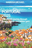 PORTUGAL 2025: The Ultimate Journey Through History, Culture, and Hidden Gems B0F1N8HJ3M Book Cover
