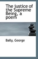 The justice of the Supreme Being. A poem. By George Bally, ... 1241170355 Book Cover