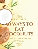 50 Ways to Eat Coconuts: Culinary Adventures Unveiled B0CNYFV3W5 Book Cover