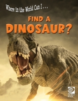 Where in the World Can I … Find a Dinosaur? 071665265X Book Cover