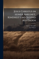 Jesus Christus in seiner Ankunft, Kindheit und Jugend auf Erden: Dargestellt in einer Auswahl frommer Gesänge und Festlieder : Ein Weihegeschenk zum Christ-Feste . 1271115611 Book Cover
