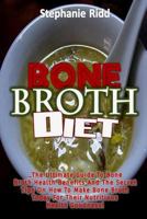 Bone Broth Diet: The Ultimate Guide to Bone Broth Health Benefits and the Secret Tips On How to Make Bone Broth Today For Their Nutritious Health Goodness! 154650222X Book Cover