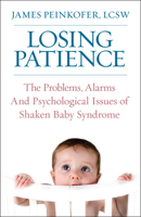 Losing Patience: The Problems, Alarms and Psychological Issues of Shaken Baby Syndrome 0882824783 Book Cover