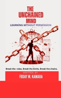 THE UNCHAINED MIND: LEARNING WITHOUT PERMISSION B0GC5ZP969 Book Cover