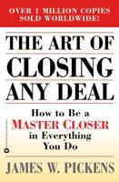 The Art of Closing Any Deal: How to Be a Master Closer in Everything You Do 0944007406 Book Cover
